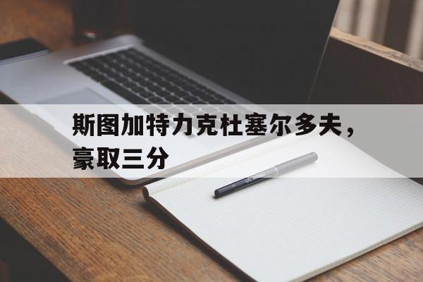 包含斯图加特力克杜塞尔多夫，豪取三分的词条